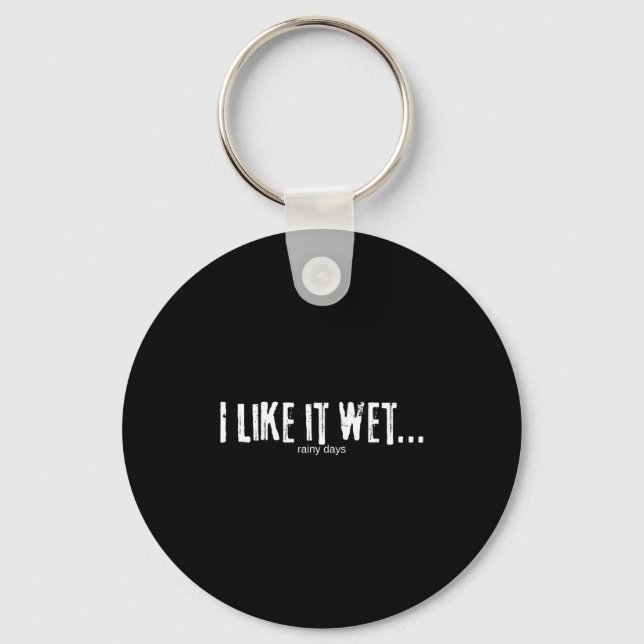 I Like It Wet… Rainy Days Funny Humorous Weather  Key Ring (Front)