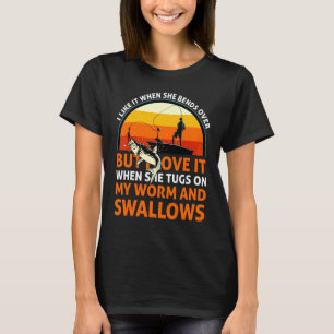 I Like It When She Bends Over But I Love It  Fishe T-Shirt