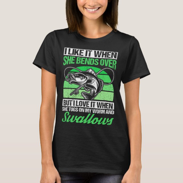 I Like It When She Bends Over But I Love It Fishin T-Shirt (Front)