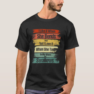 I Like It When She Bends Over But I Love It Fishin T-Shirt