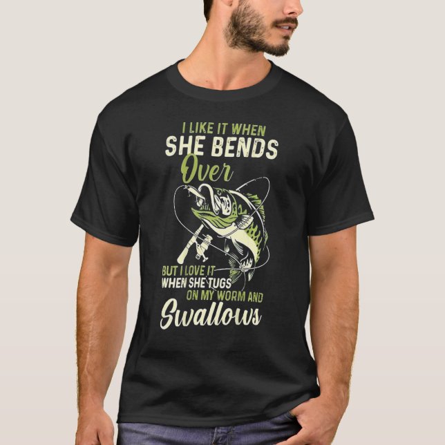 I Like It When She Bends Over  Fishing Father's Da T-Shirt (Front)