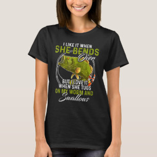 I Like It When She Bends Over Fishing Fish T-Shirt