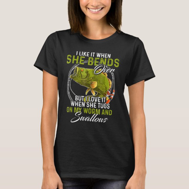 I Like It When She Bends Over  Fishing Fish T-Shirt (Front)