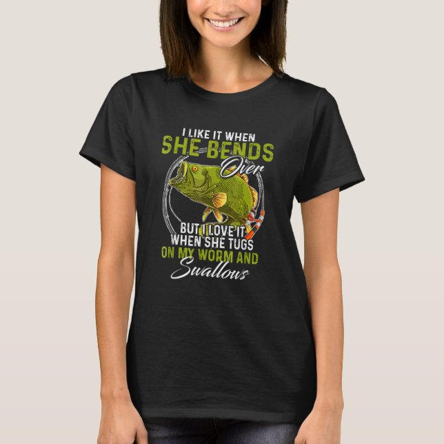 I Like It When She Bends Over  Fishing Fish T-Shirt (Front)