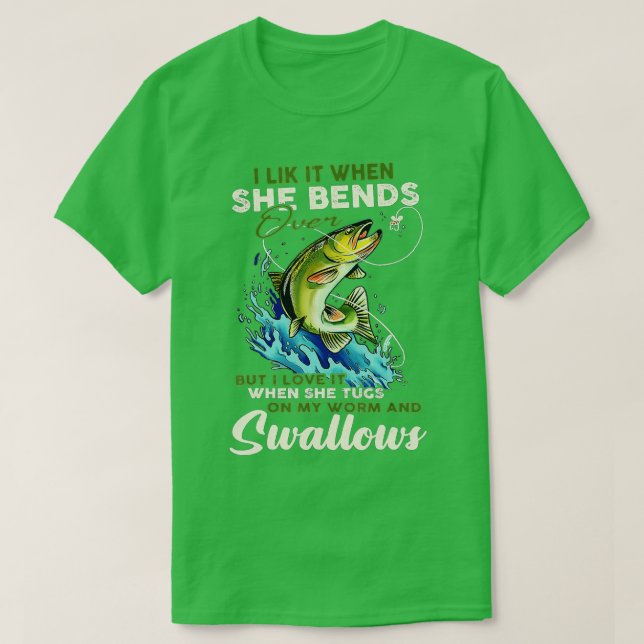 I Like It When She Bends Over Fishing Fisherman Fi T-Shirt (Design Front)
