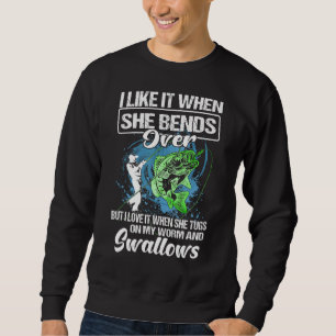 I Like It When She Bends Over Fishing Fishermen Sweatshirt