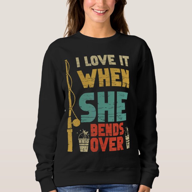 I Like It When She Bends Over Fishing  Fishing Sweatshirt (Front)