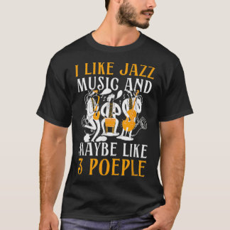 I Like Jazz And Maybe Three People Jazz And Blues  T-Shirt