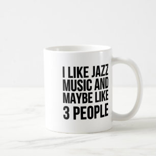 I Like Jazz Music And Maybe Like 3 People - Funny Coffee Mug