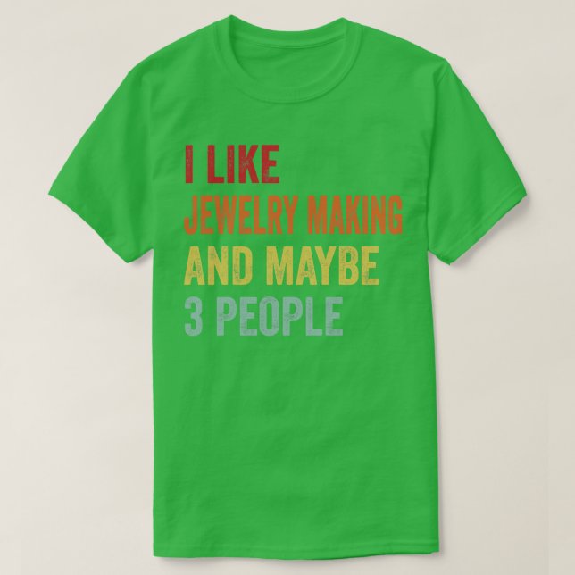 I Like Jewellery making Maybe 3 People T-Shirt (Design Front)