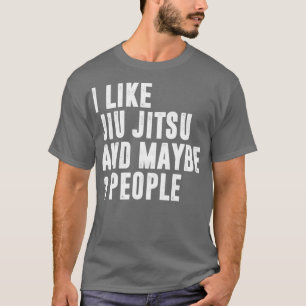 I Like jiu jitsu And Maybe 3 People Brazilian Jiu  T-Shirt