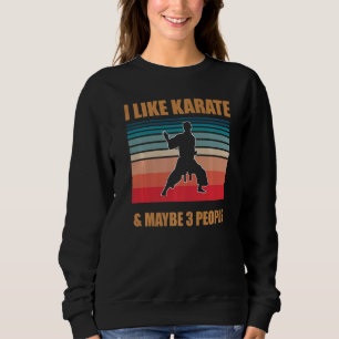 I Like Karate And Maybe 3 People   Karate Sweatshirt