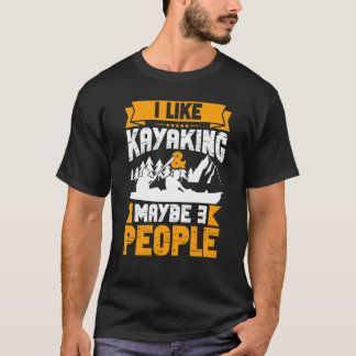 I Like Kayaking And Maybe 3 People Kayak Apparel P T-Shirt
