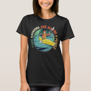 I Like Kayaking And Maybe 3 People Kayak Kayaking T-Shirt