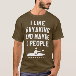 I Like Kayaking And Maybe 3 People Kayak Premium  T-Shirt