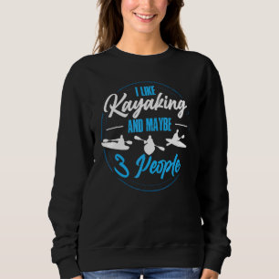 I Like Kayaking And Maybe 3 People Sweatshirt