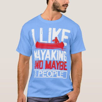I Like Kayaking and maybe 3 people T-Shirt