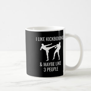 I Like Kickboxing And Maybe 3 People Cool Martial Coffee Mug