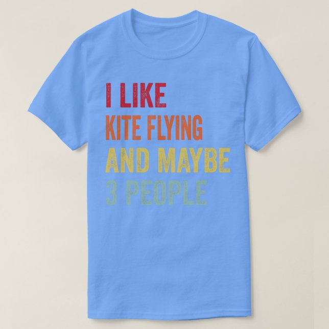 I Like Kite Flying Maybe 3 People T-Shirt (Design Front)