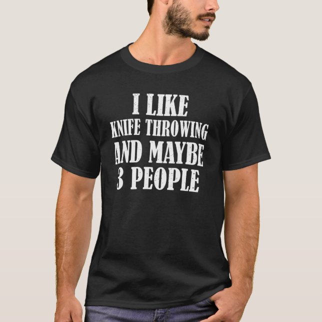I Like Knife Throwing And Maybe 3 People T-Shirt (Front)