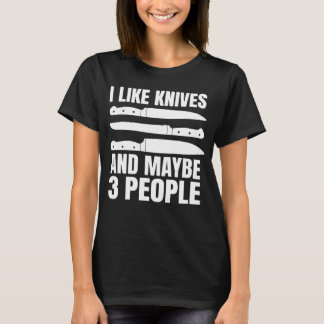 I Like Knives And Maybe 3 People T-Shirt