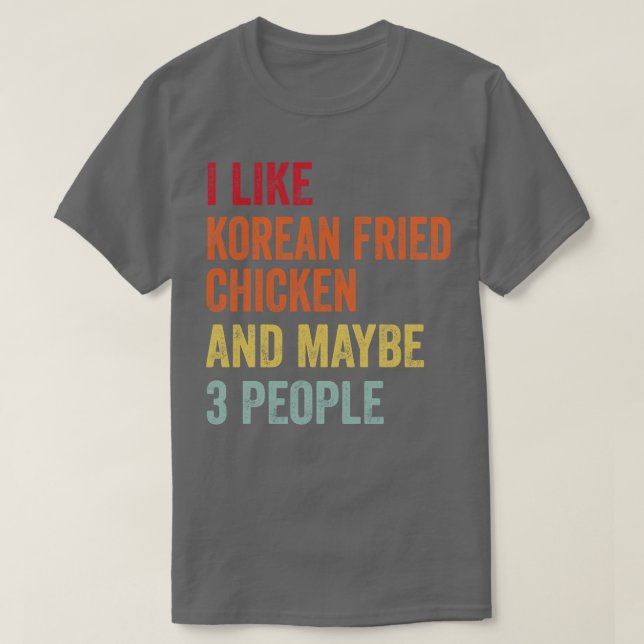 I Like Korean Fried Chicken Maybe 3 People T-Shirt (Design Front)