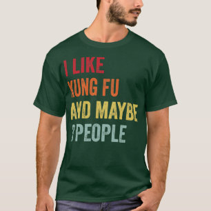 I Like Kung Fu Maybe 3 People T-Shirt