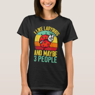 I Like Lady Bugs and Maybe 3 People  Entomologist  T-Shirt