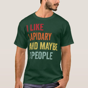I Like Lapidary Maybe 3 People T-Shirt