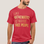 I like Mathematics and maybe three People in Gold  T-Shirt<br><div class="desc">I like Mathematics and maybe three People in Gold  .</div>