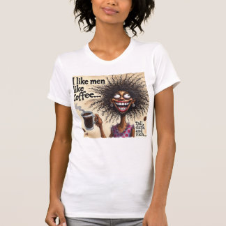 I like men like coffee..tall, dark and rich T-Shirt