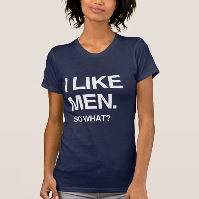 I LIKE MEN SO WHAT T-Shirt (Front)