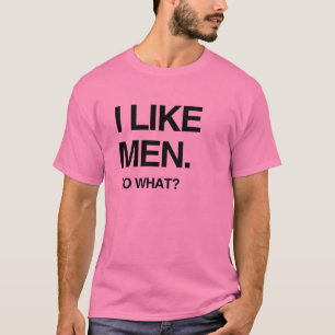 I LIKE MEN SO WHAT T-Shirt