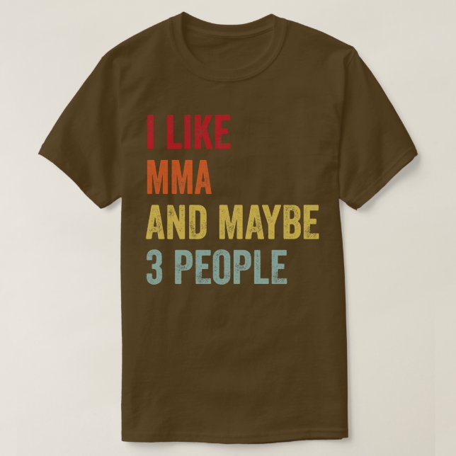 I Like Mixed Martial Arts Maybe 3 People T-Shirt (Design Front)