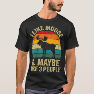 I Like Moose And Maybe Like 3 People Funny Moose T-Shirt