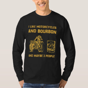 I Like Motorcycles And Bourbon And Maybe 3 people T-Shirt