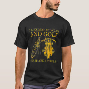 I Like Motorcycles And Golf And Maybe 3 People Gol T-Shirt