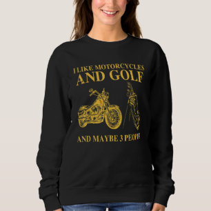 I Like Motorcycles And Golf And Maybe 3 People Sweatshirt