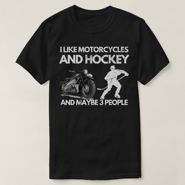 I like motorcycles and hockey and maybe 3 people f T-Shirt (Design Front)