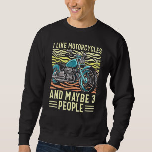 I Like Motorcycles And Maybe 3 People For Motorcyc Sweatshirt