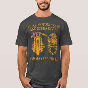 I Like Motorcycles And Scuba Diving And Maybe 3 Pe T-Shirt