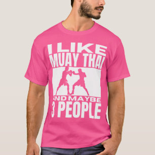 I Like Muay Thai And Maybe 3 People Funny Muay Tha T-Shirt