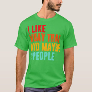 I Like Muay Thai And Maybe People Muay Thai F T-Shirt