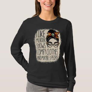 I Like Murder Shows Comfy Clothes And 3 People Ble T-Shirt
