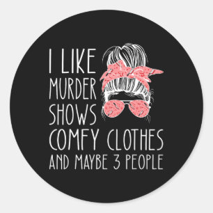 I Like Murder Shows Comfy Clothes And Maybe 3 Peop Classic Round Sticker