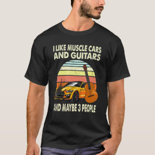 I Like Muscle Cars And Guitars And Maybe 3 People T-Shirt