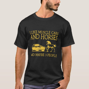 I Like Muscle Cars And Horses Maybe 3 People T-Shirt