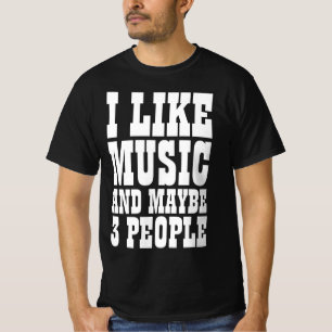 I LIKE MUSIC AND MAYBE 3 PEOPLE T-Shirt