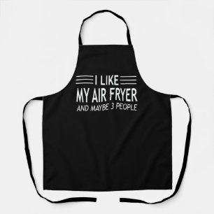 I Like My Air Fryer and maybe 3 People - Air Fryer Apron