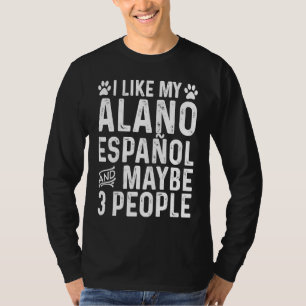 I Like My Alano Espanol And Maybe Spanish  Dog Own T-Shirt